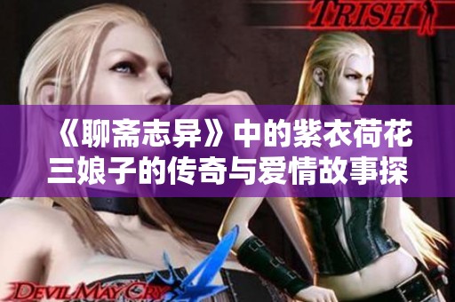 《聊斋志异》中的紫衣荷花三娘子的传奇与爱情故事探索