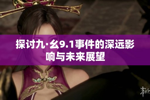 探讨九·幺9.1事件的深远影响与未来展望