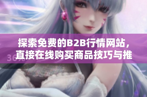 探索免费的B2B行情网站，直接在线购买商品技巧与推荐