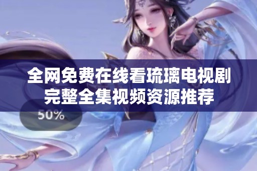 全网免费在线看琉璃电视剧完整全集视频资源推荐