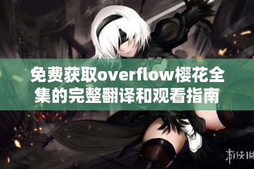 免费获取overflow樱花全集的完整翻译和观看指南