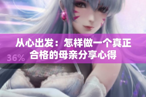 从心出发：怎样做一个真正合格的母亲分享心得