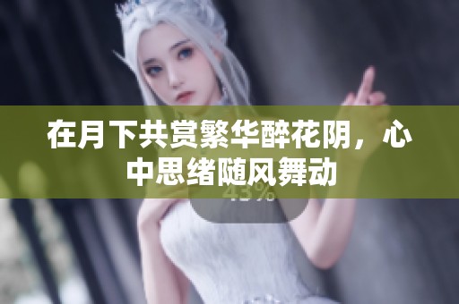 在月下共赏繁华醉花阴，心中思绪随风舞动