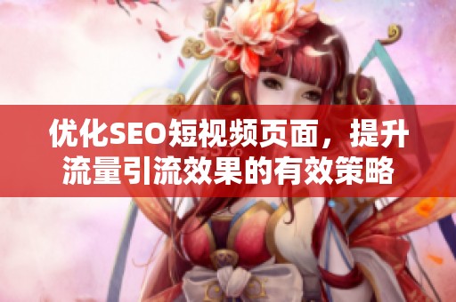 优化SEO短视频页面，提升流量引流效果的有效策略