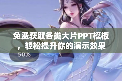 免费获取各类大片PPT模板，轻松提升你的演示效果
