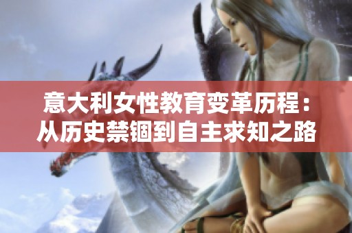 意大利女性教育变革历程：从历史禁锢到自主求知之路
