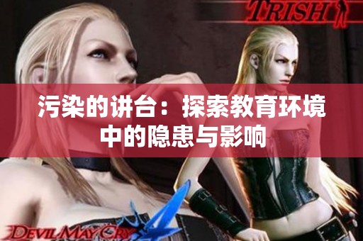 污染的讲台：探索教育环境中的隐患与影响