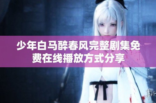 少年白马醉春风完整剧集免费在线播放方式分享