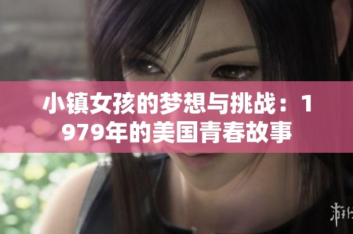 小镇女孩的梦想与挑战：1979年的美国青春故事