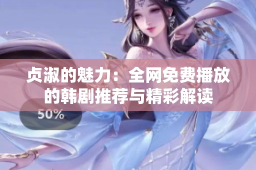 贞淑的魅力：全网免费播放的韩剧推荐与精彩解读