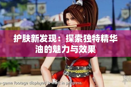 护肤新发现：探索独特精华油的魅力与效果