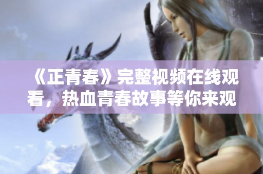 《正青春》完整视频在线观看，热血青春故事等你来观看