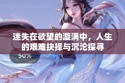 迷失在欲望的漩涡中，人生的艰难抉择与沉沦探寻