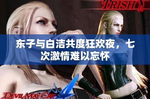 东子与白洁共度狂欢夜，七次激情难以忘怀