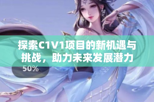 探索C1V1项目的新机遇与挑战，助力未来发展潜力