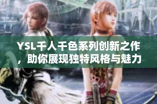 YSL千人千色系列创新之作，助你展现独特风格与魅力