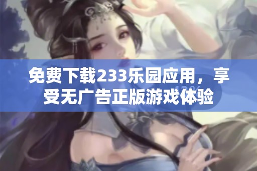 免费下载233乐园应用，享受无广告正版游戏体验