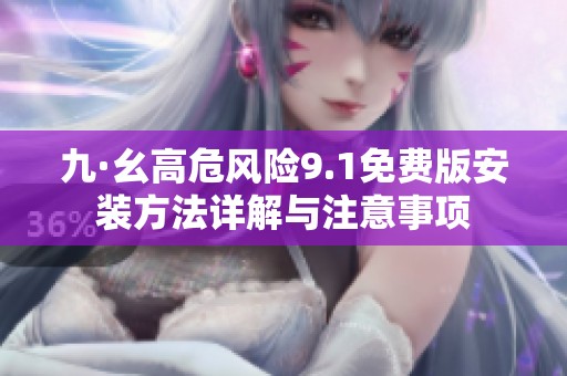 九·幺高危风险9.1免费版安装方法详解与注意事项