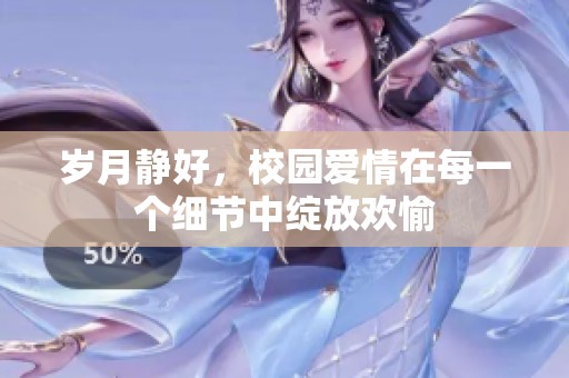 岁月静好，校园爱情在每一个细节中绽放欢愉