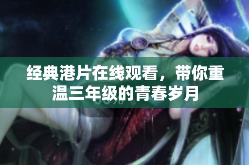 经典港片在线观看，带你重温三年级的青春岁月