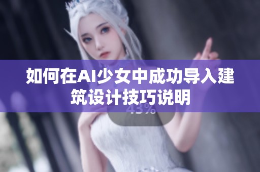 如何在AI少女中成功导入建筑设计技巧说明